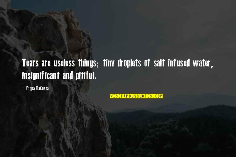 Strangulations Quotes By Pippa DaCosta: Tears are useless things; tiny droplets of salt