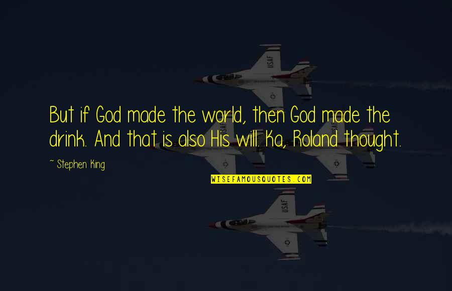 Strangulations Quotes By Stephen King: But if God made the world, then God
