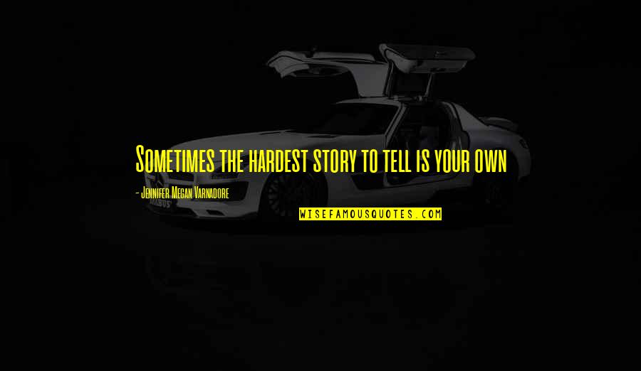 Strangward Quotes By Jennifer Megan Varnadore: Sometimes the hardest story to tell is your Strangward Quotes By Jennifer Megan Varnadore: Sometimes the hardest story to tell is your