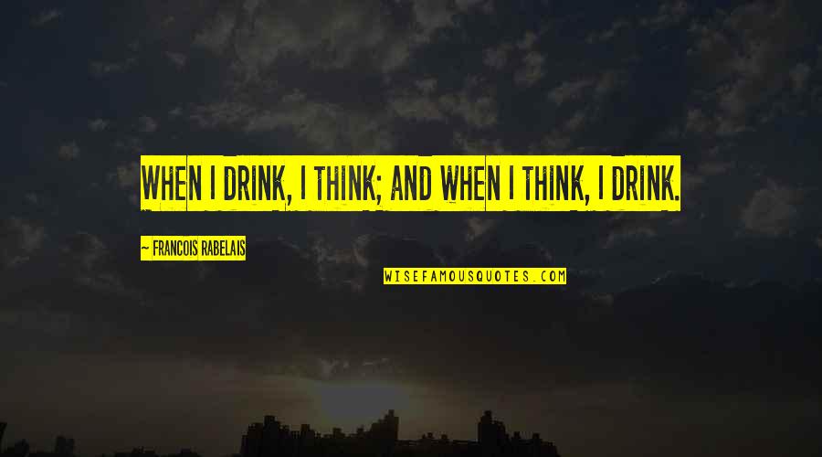 Strania Mori Quotes By Francois Rabelais: When I drink, I think; and when I Strania Mori Quotes By Francois Rabelais: When I drink, I think; and when I
