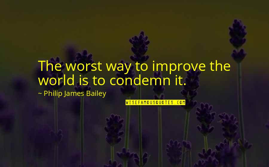 Strano Memphis Quotes By Philip James Bailey: The worst way to improve the world is