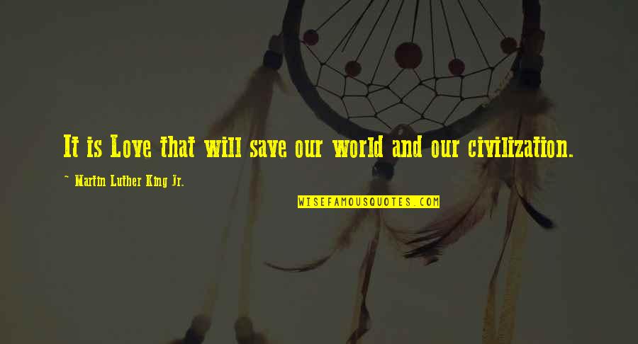Stransky And Company Quotes By Martin Luther King Jr.: It is Love that will save our world