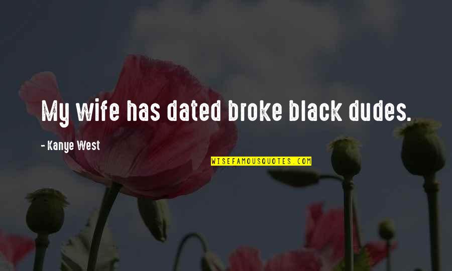 Stransky Funeral Home Quotes By Kanye West: My wife has dated broke black dudes. Stransky Funeral Home Quotes By Kanye West: My wife has dated broke black dudes.