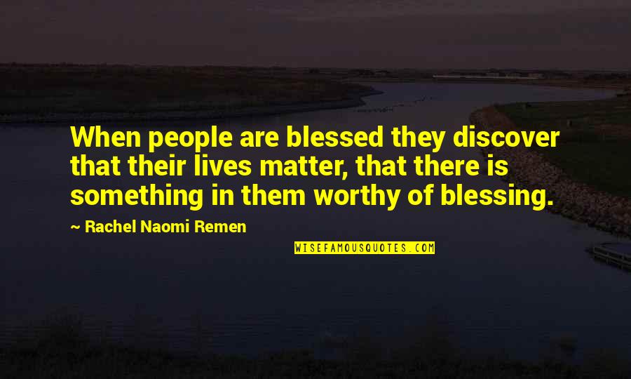 Strantzalis Quotes By Rachel Naomi Remen: When people are blessed they discover that their