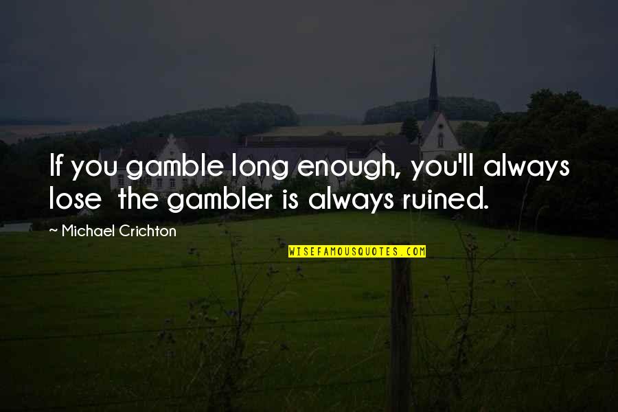 Strantzalis Shoes Quotes By Michael Crichton: If you gamble long enough, you'll always lose Strantzalis Shoes Quotes By Michael Crichton: If you gamble long enough, you'll always lose