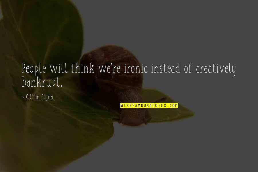 Stranut Si Quotes By Gillian Flynn: People will think we're ironic instead of creatively