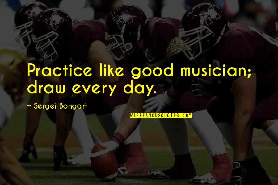 Stranut Si Quotes By Sergei Bongart: Practice like good musician; draw every day.