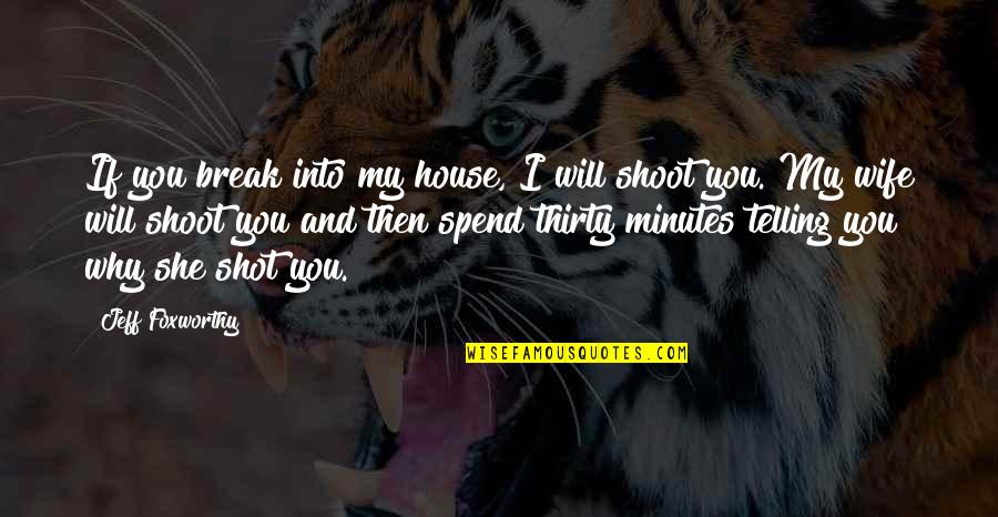 Stranuti Quotes By Jeff Foxworthy: If you break into my house, I will Stranuti Quotes By Jeff Foxworthy: If you break into my house, I will