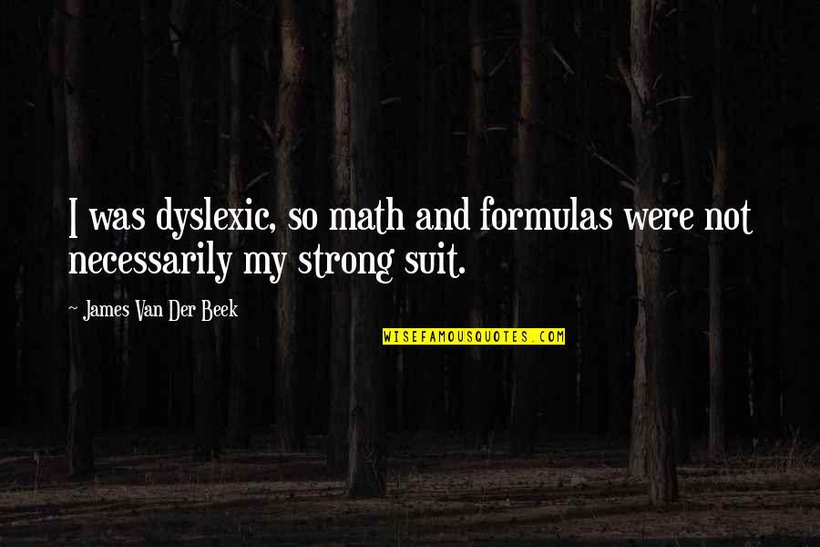 Stranz Van Waldenberg Quotes By James Van Der Beek: I was dyslexic, so math and formulas were Stranz Van Waldenberg Quotes By James Van Der Beek: I was dyslexic, so math and formulas were