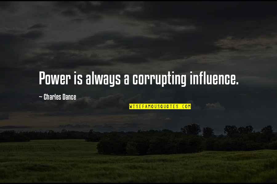 Strap Me Down Quotes By Charles Dance: Power is always a corrupting influence. Strap Me Down Quotes By Charles Dance: Power is always a corrupting influence.