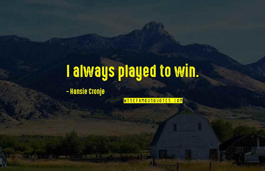 Strap Me Down Quotes By Hansie Cronje: I always played to win. Strap Me Down Quotes By Hansie Cronje: I always played to win.