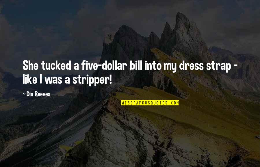 Strap Up Quotes By Dia Reeves: She tucked a five-dollar bill into my dress