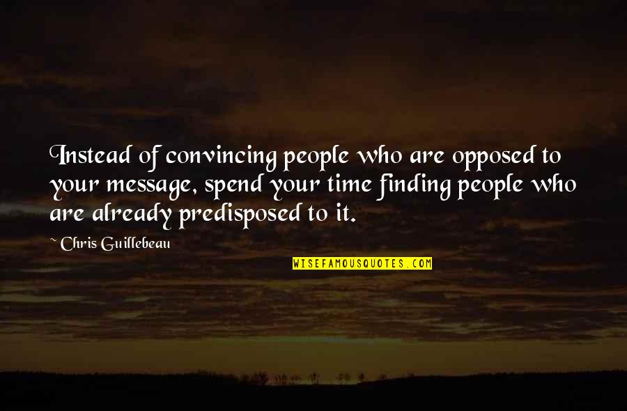 Strapazza Towson Quotes By Chris Guillebeau: Instead of convincing people who are opposed to Strapazza Towson Quotes By Chris Guillebeau: Instead of convincing people who are opposed to