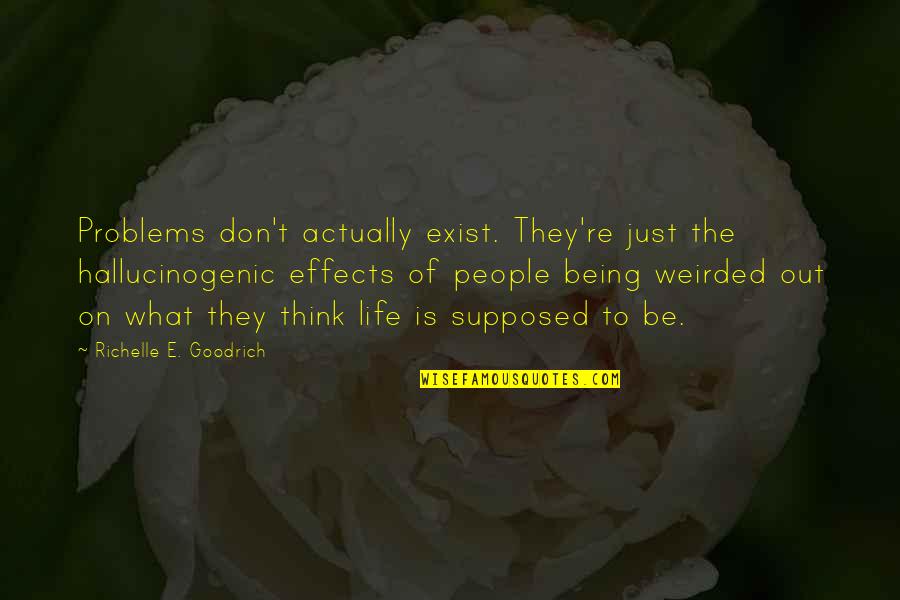 Strapazza White Marsh Quotes By Richelle E. Goodrich: Problems don't actually exist. They're just the hallucinogenic Strapazza White Marsh Quotes By Richelle E. Goodrich: Problems don't actually exist. They're just the hallucinogenic