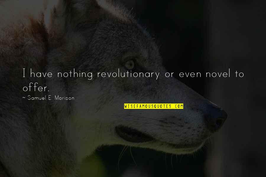 Strapazza White Marsh Quotes By Samuel E. Morison: I have nothing revolutionary or even novel to Strapazza White Marsh Quotes By Samuel E. Morison: I have nothing revolutionary or even novel to