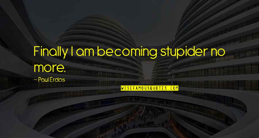 Strapless Tops Quotes By Paul Erdos: Finally I am becoming stupider no more.