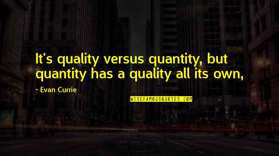 Strapline Or Slogan Quotes By Evan Currie: It's quality versus quantity, but quantity has a
