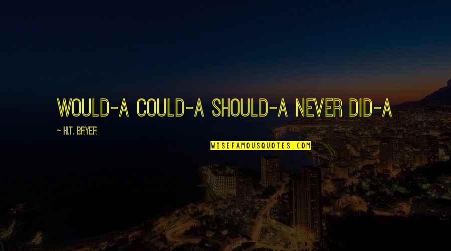 Strappad Quotes By H.T. Bryer: Would-a Could-a Should-a Never Did-a Strappad Quotes By H.T. Bryer: Would-a Could-a Should-a Never Did-a