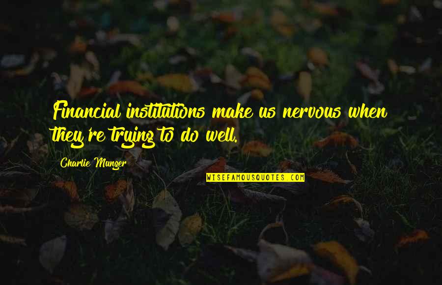 Strapped In Silk Quotes By Charlie Munger: Financial institutions make us nervous when they're trying