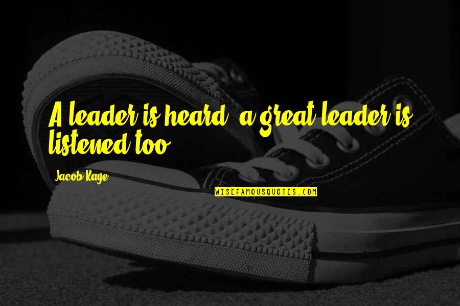 Strapped In Silk Quotes By Jacob Kaye: A leader is heard, a great leader is Strapped In Silk Quotes By Jacob Kaye: A leader is heard, a great leader is