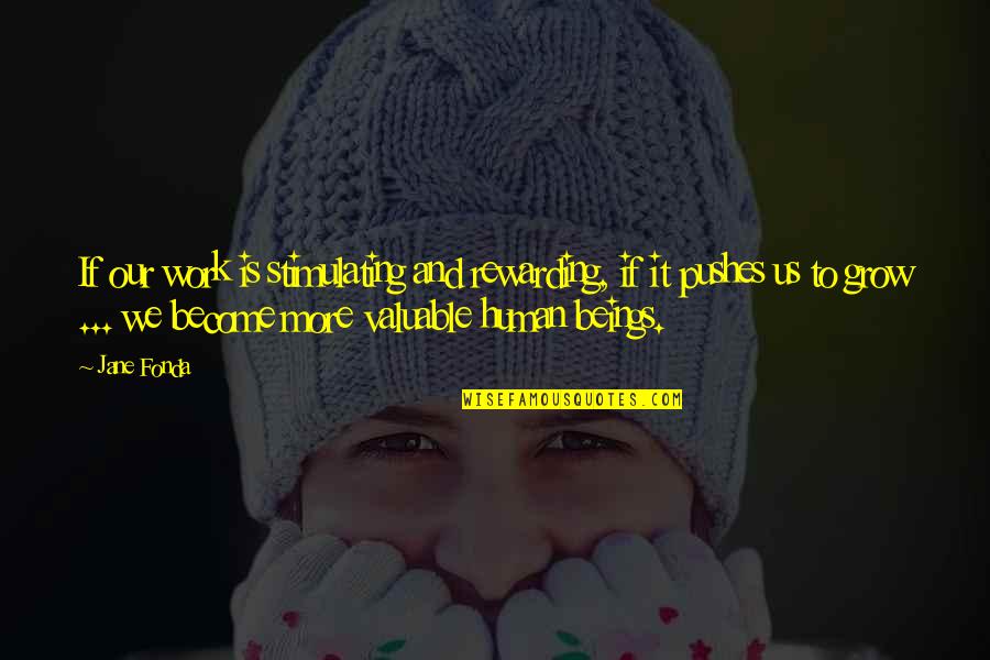 Strapped In Silk Quotes By Jane Fonda: If our work is stimulating and rewarding, if Strapped In Silk Quotes By Jane Fonda: If our work is stimulating and rewarding, if