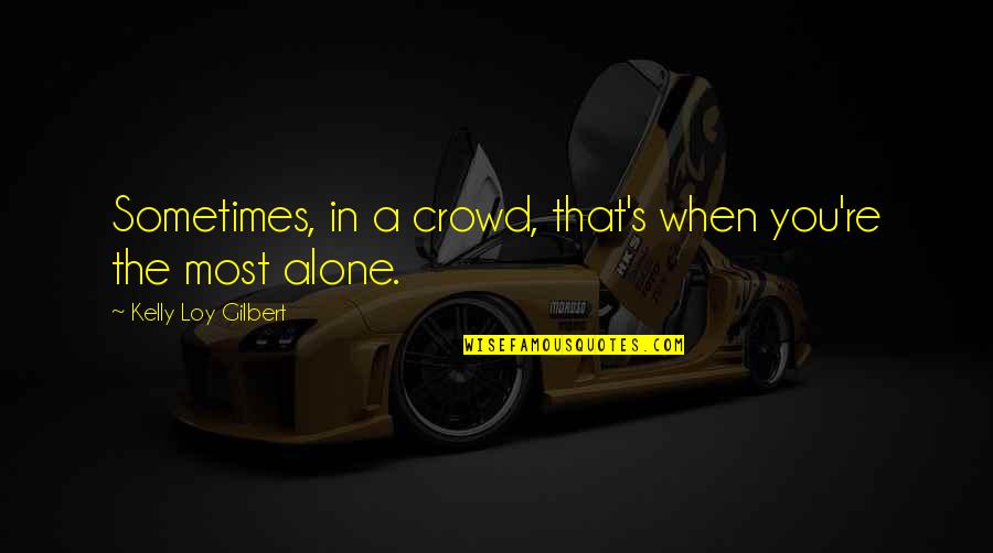 Strapped In Silk Quotes By Kelly Loy Gilbert: Sometimes, in a crowd, that's when you're the Strapped In Silk Quotes By Kelly Loy Gilbert: Sometimes, in a crowd, that's when you're the