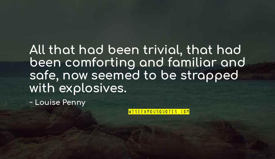 Strapped Quotes By Louise Penny: All that had been trivial, that had been Strapped Quotes By Louise Penny: All that had been trivial, that had been