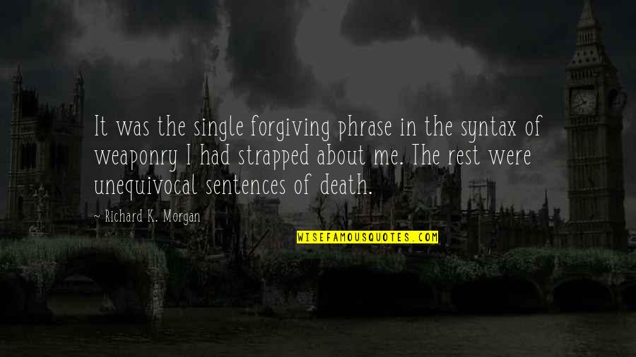 Strapped Quotes By Richard K. Morgan: It was the single forgiving phrase in the Strapped Quotes By Richard K. Morgan: It was the single forgiving phrase in the