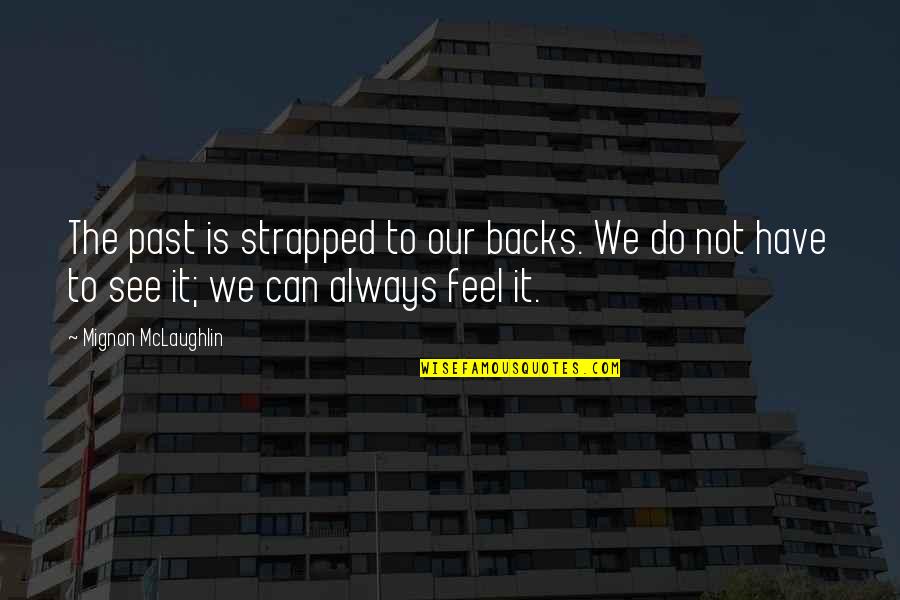 Strapped Up Quotes By Mignon McLaughlin: The past is strapped to our backs. We