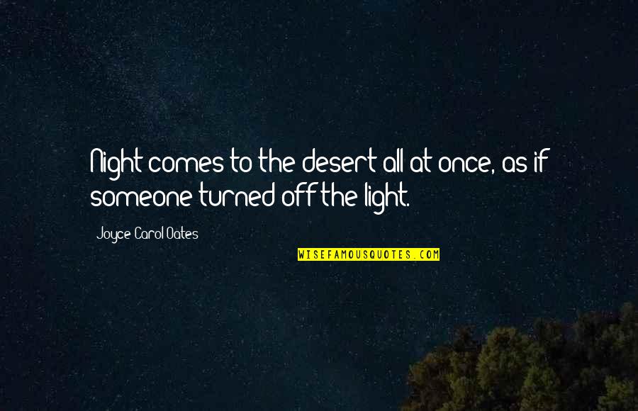 Strappin Quotes By Joyce Carol Oates: Night comes to the desert all at once,