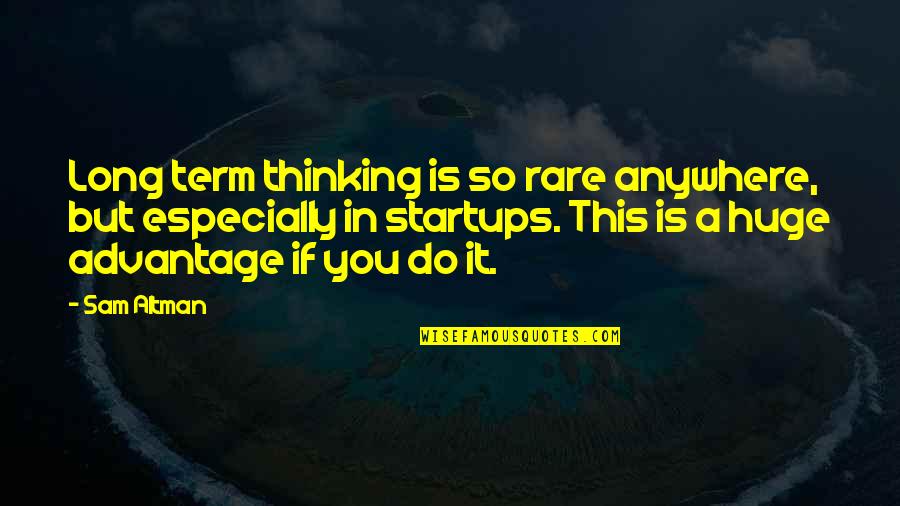 Strappin Quotes By Sam Altman: Long term thinking is so rare anywhere, but