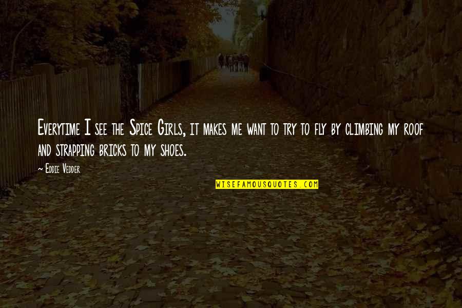 Strapping Quotes By Eddie Vedder: Everytime I see the Spice Girls, it makes