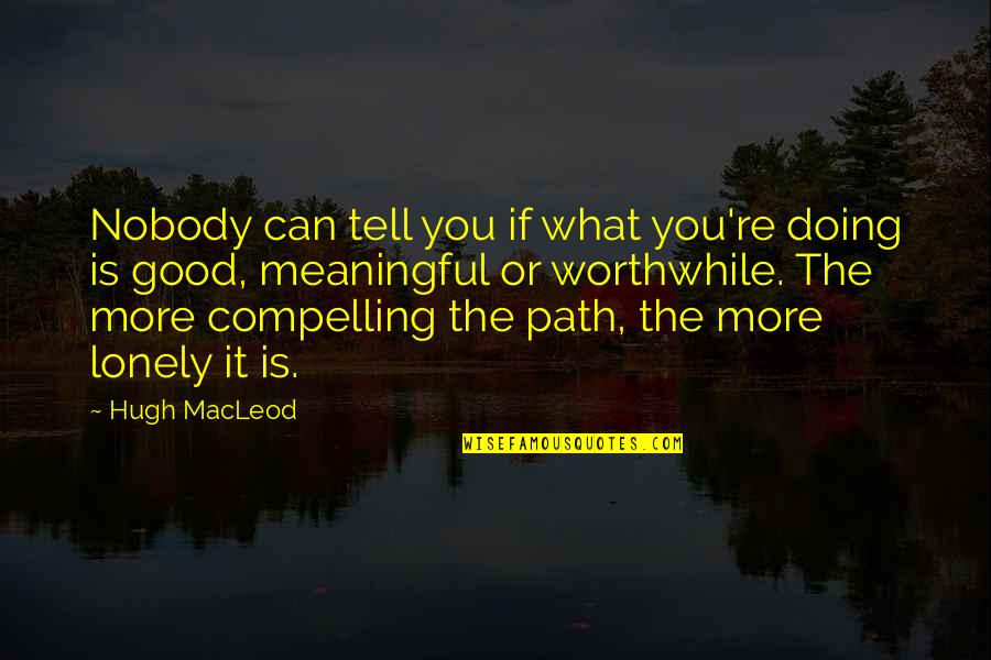 Strapping Quotes By Hugh MacLeod: Nobody can tell you if what you're doing