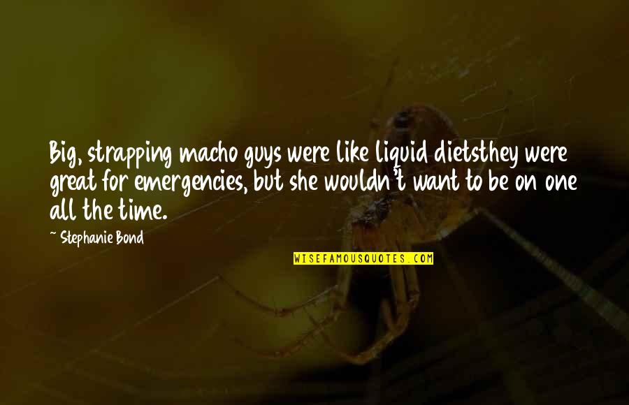 Strapping Quotes By Stephanie Bond: Big, strapping macho guys were like liquid dietsthey