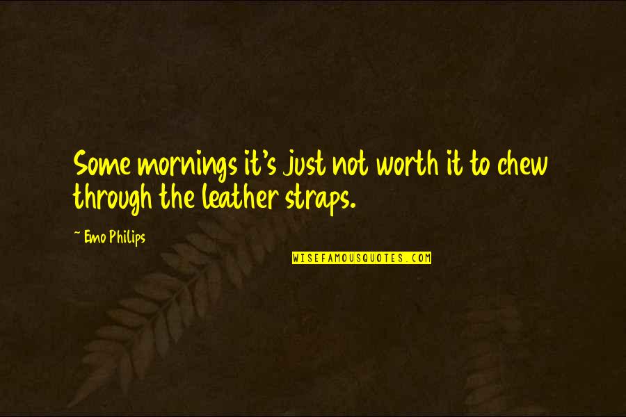 Straps Quotes By Emo Philips: Some mornings it's just not worth it to