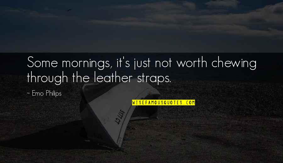 Straps Quotes By Emo Philips: Some mornings, it's just not worth chewing through