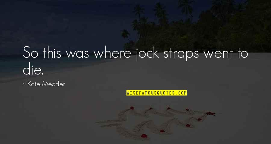 Straps Quotes By Kate Meader: So this was where jock straps went to Straps Quotes By Kate Meader: So this was where jock straps went to