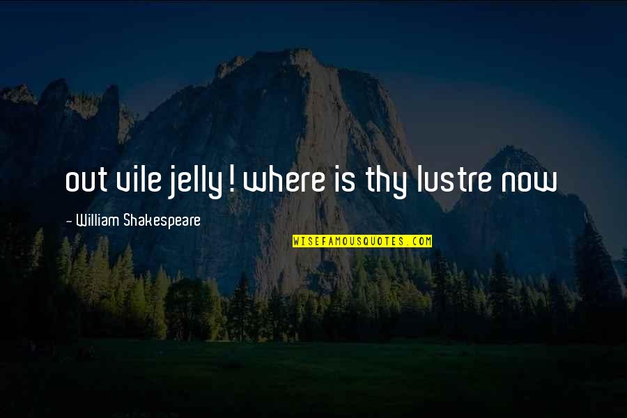 Strasberg Classification Quotes By William Shakespeare: out vile jelly! where is thy lustre now