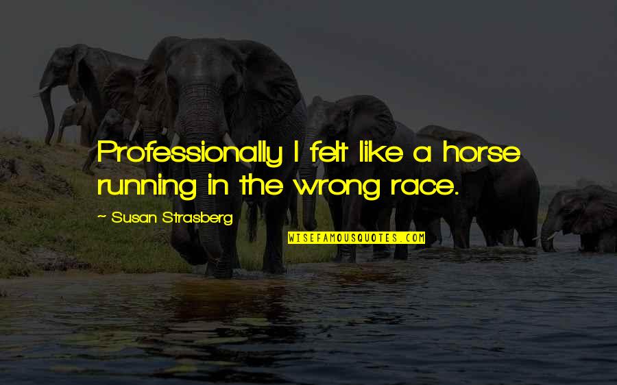 Strasberg Quotes By Susan Strasberg: Professionally I felt like a horse running in