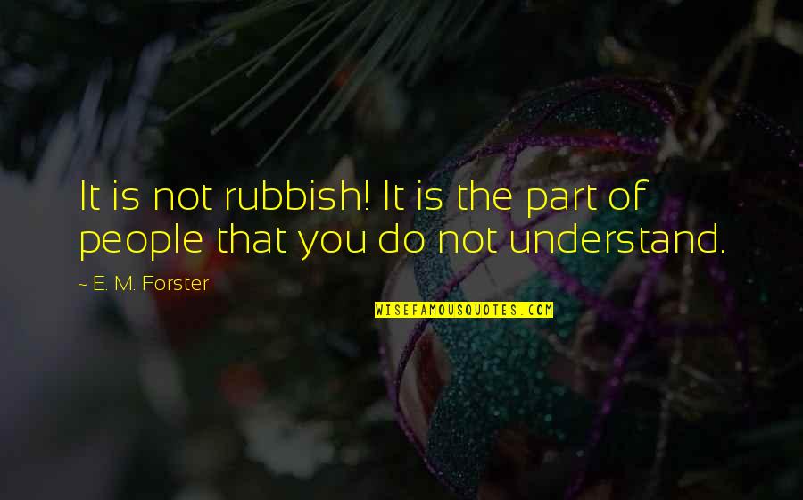 Strasburger Attorneys Quotes By E. M. Forster: It is not rubbish! It is the part