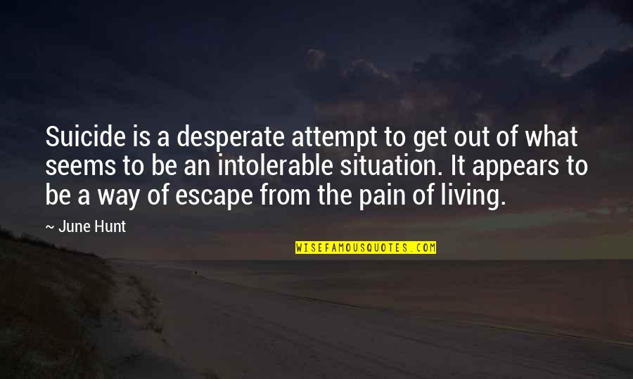 Strasburger Orthopaedics Quotes By June Hunt: Suicide is a desperate attempt to get out