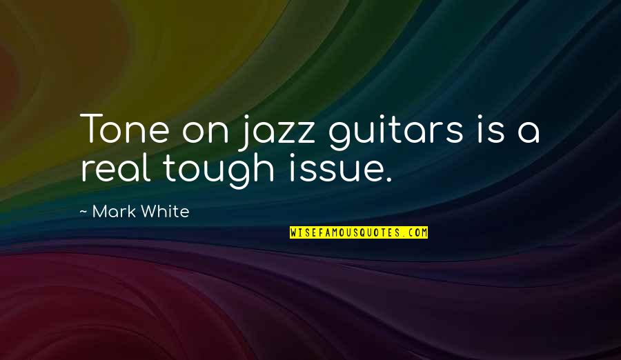 Strasmap Quotes By Mark White: Tone on jazz guitars is a real tough