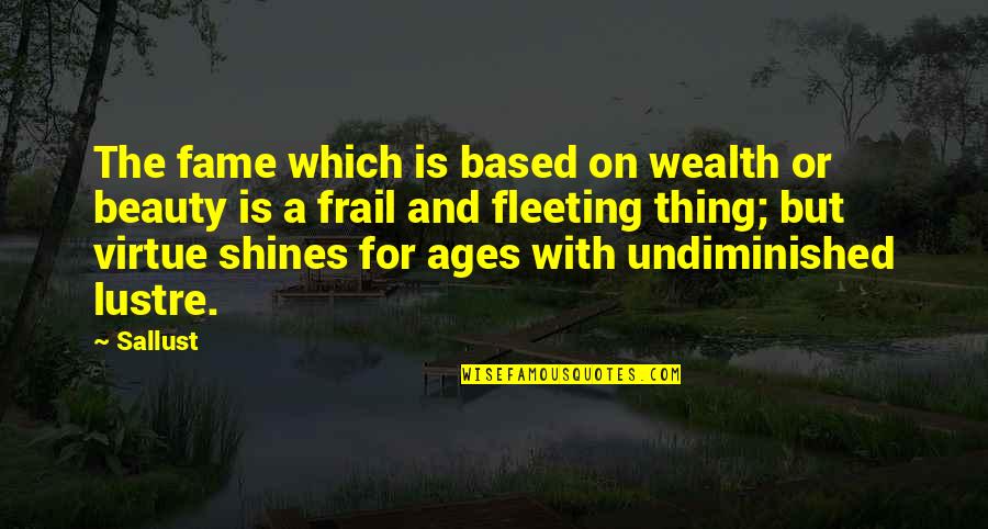 Strasni Video Quotes By Sallust: The fame which is based on wealth or