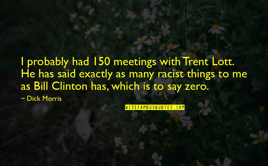 Strasnic Quotes By Dick Morris: I probably had 150 meetings with Trent Lott. Strasnic Quotes By Dick Morris: I probably had 150 meetings with Trent Lott.
