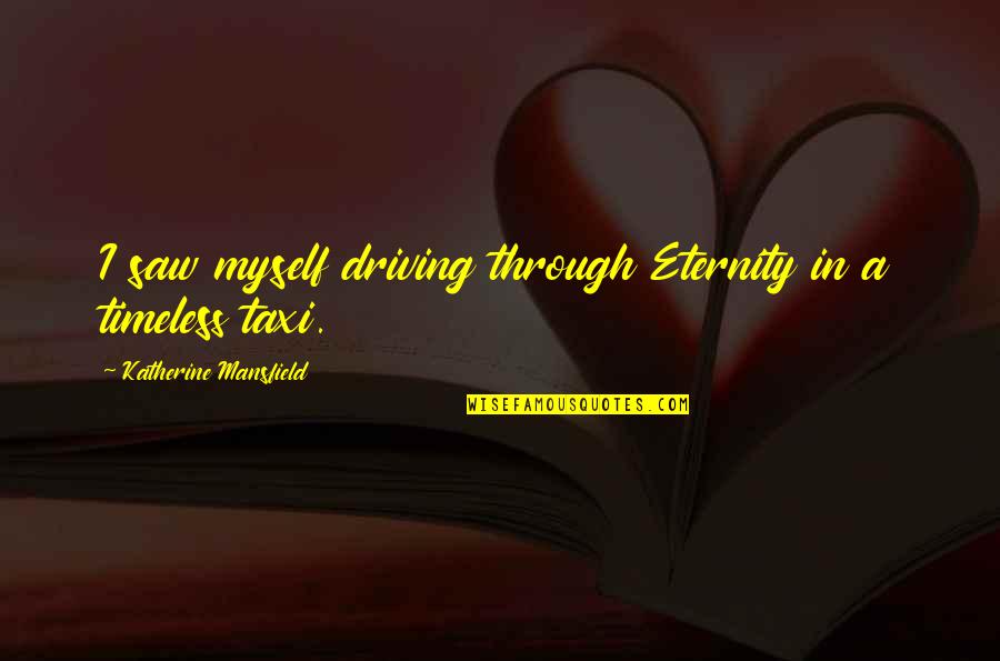 Strassberg Mckenna Quotes By Katherine Mansfield: I saw myself driving through Eternity in a Strassberg Mckenna Quotes By Katherine Mansfield: I saw myself driving through Eternity in a