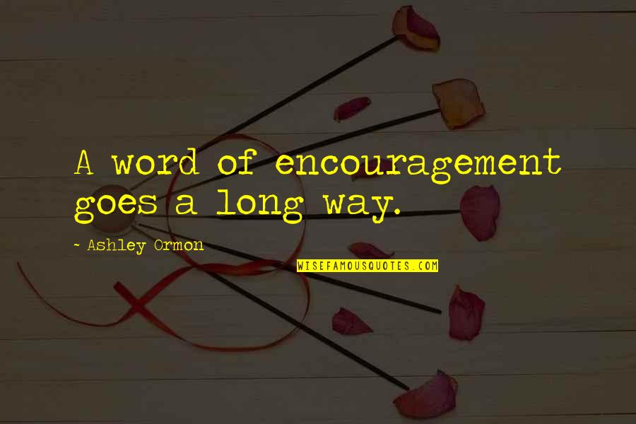 Strassberger Pretoria Quotes By Ashley Ormon: A word of encouragement goes a long way.