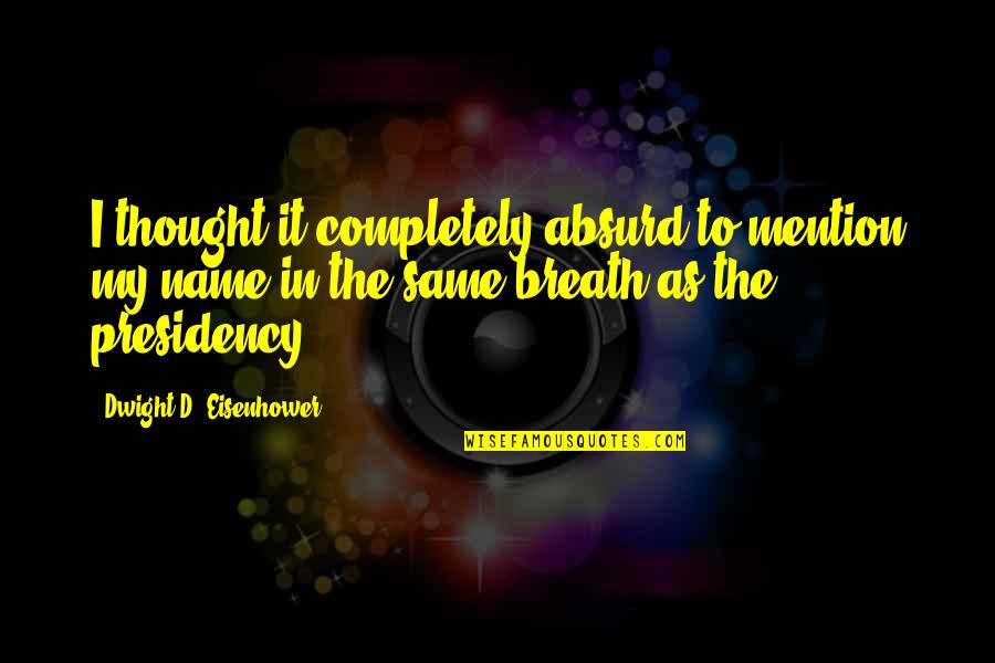 Strassberger Veldskoen Quotes By Dwight D. Eisenhower: I thought it completely absurd to mention my Strassberger Veldskoen Quotes By Dwight D. Eisenhower: I thought it completely absurd to mention my
