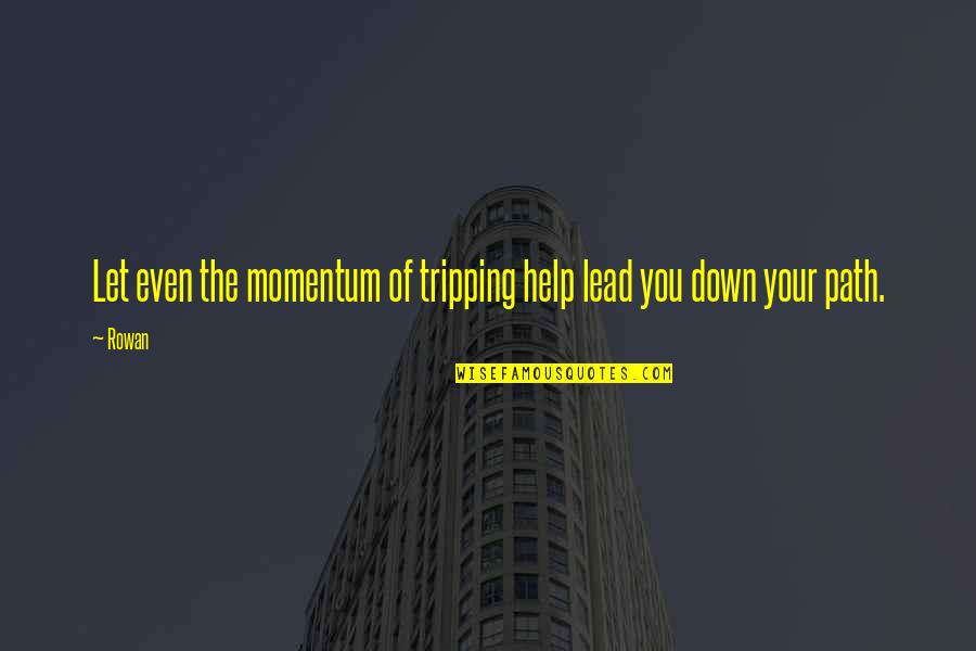 Strassburger Meats Quotes By Rowan: Let even the momentum of tripping help lead