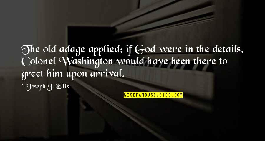 Strassel Quotes By Joseph J. Ellis: The old adage applied: if God were in Strassel Quotes By Joseph J. Ellis: The old adage applied: if God were in