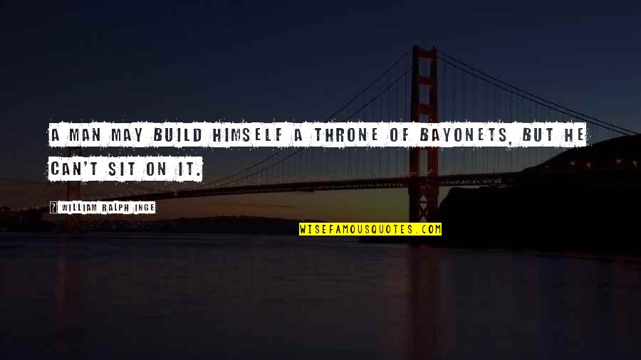 Strassenbergs Quotes By William Ralph Inge: A man may build himself a throne of Strassenbergs Quotes By William Ralph Inge: A man may build himself a throne of